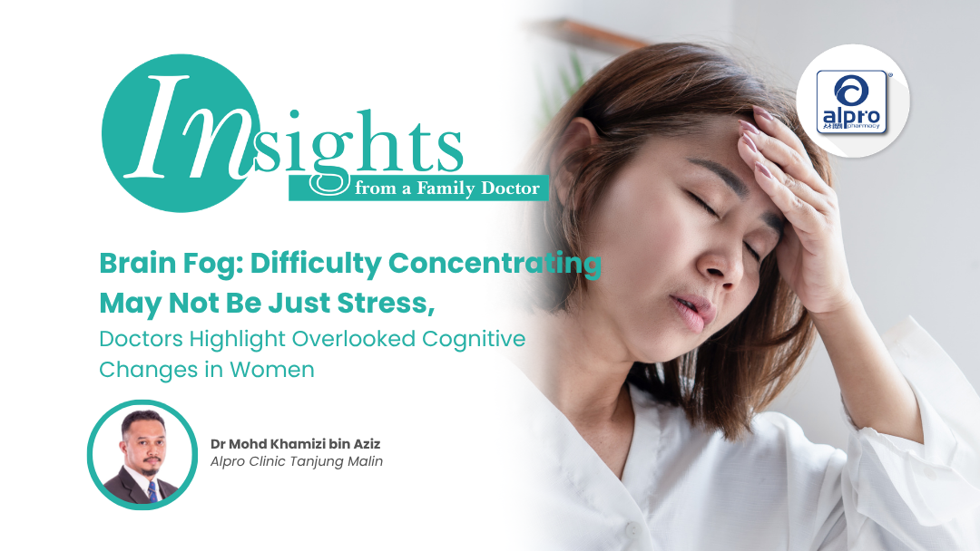 Brain Fog: Difficulty Concentrating May Not Be Just Stress, Doctors Highlight Overlooked Cognitive Changes in Women Alpro Alliance Sdn. Bhd.